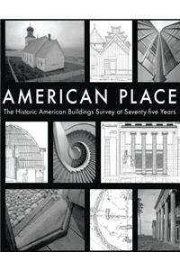 American Place The Historic American Buildings Survey at Seventy-five Years