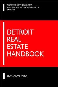The Detroit Real Estate Handbook: Everything You Need to Know Before Investing in Detroit Real Estate!