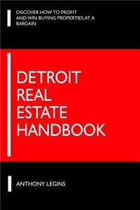 The Detroit Real Estate Handbook: Everything You Need to Know Before Investing in Detroit Real Estate!