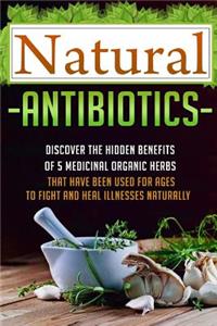 Natural Antibiotics - Discover the Hidden Benefits of 5 Medicinal Organic Herbs