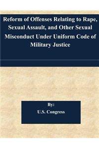 Reform of Offenses Relating to Rape, Sexual Assault, and Other Sexual Misconduct Under Uniform Code of Military Justice