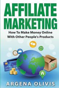 Affiliate Marketing: How to Make Money Online with Other People's Products