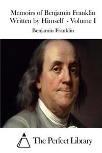 Memoirs of Benjamin Franklin Written by Himself - Volume I