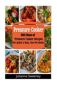 Pressure Cooker: 365 Days of Pressure Cooker Recipes for Quick & Easy, One Pot Meals