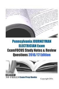 Pennsylvania JOURNEYMAN ELECTRICIAN Exam ExamFOCUS Study Notes & Review Questions 2016/17 Edition