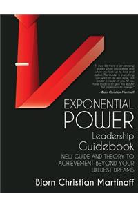 Exponential Power Leadership Guidebook: New Guide and Theory to Achievement Beyond Your Wildest Dreams