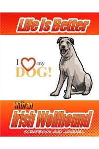 Life Is Better With An Irish Wolfhound Scrapbook and Journal