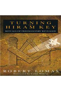 Turning the Hiram Key: Rituals of Freemasonry Revealed