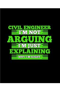 Civil Engineer I'm Not Arguing I'm Just Explaining Why I'm Right