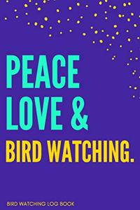 Peace, Love & Bird Watching Bird Watching Log Book