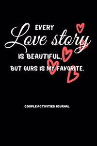 Every love story is beautiful, but ours is my favorite.