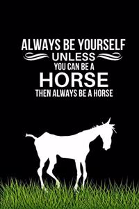 Always Be Yourself Unless You Can Be A Horse Then Always Be A Horse