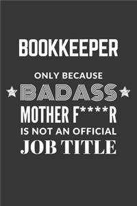 Bookkeeper Only Because Badass Mother F****R Is Not An Official Job Title Notebook