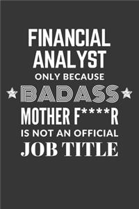 Financial Analyst Only Because Badass Mother F****R Is Not An Official Job Title Notebook