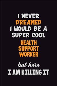 I Never Dreamed I would Be A Super Cool Health support worker But Here I Am Killing It