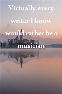 Virtually every writer I know would rather be a musician