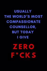 Usually The World's Most Compassionate Counsellor, But Today I Give Zero F*cks