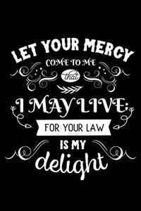 Let your mercy come to me that I may live for your law is my delight