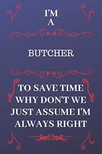I'm A Butcher To Save Time Why Don't We Just Assume I'm Always Right