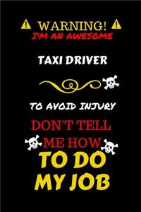 Warning! I'm An Awesome Taxi Driver To Avoid Injury Don't Tell Me How To Do My Job