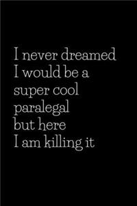 I never dreamed i would be a super cool paralegal but here i am killing it