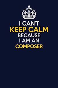 I Can't Keep Calm Because I Am An Composer