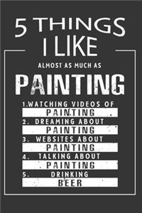 5 Things I Like Almost As Much As Painting Watching Videos Of Painting Dreaming About Painting Websites About Painting Talking About Painting Drinking Beer