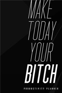 Make Today Your Bitch