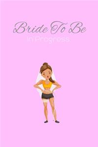 Bride To Be In Progress
