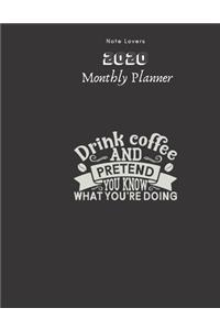Drink Coffee And Pretend You Know What You're Doing - 2020 Monthly Planner