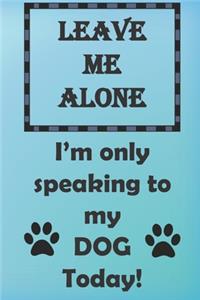 Leave me alone. I'm only speaking to my dogs today.