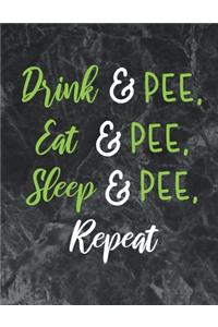 Drink, pee, eat, pee, sleep, pee, repeat