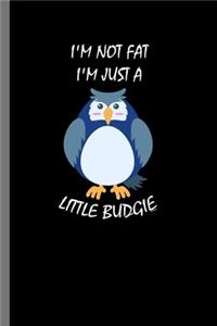 I'm not Fat I'm just a little Budgie