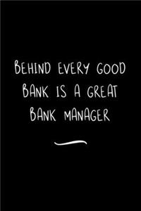 Behind Every Good Bank is a Great Bank Manager: Funny Office Notebook/Journal For Women/Men/Coworkers/Boss/Business Woman/Funny office work desk humor/ Stress Relief Anger Management Journal(6x9 i