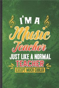 I'm a Music Teacher Just Like a Normal Teacher Except Much Cooler: Funny Blank Lined Music Lover Singer Notebook/ Journal, Graduation Appreciation Gratitude Thank You Souvenir Gag Gift, Stylish Graphic 110 Pages