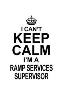 I Can't Keep Calm I'm A Ramp Services Supervisor