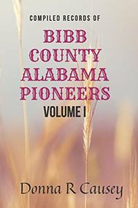 Compiled records of BIBB COUNTY, ALABAMA PIONEERS VOLUME I