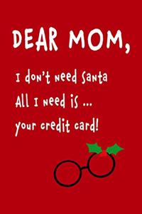Dear mom, No need Santa. Need your card.