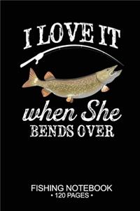 I Love It When She Bends Over Fishing Notebook 120 Pages
