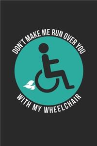 Wheelchair Notebook - Don't Make Me Run You Over With My Wheelchair Journal - Wheelchair Diary