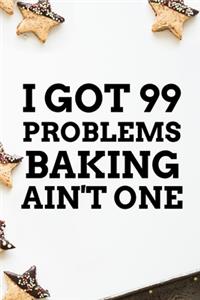 I Got 99 Problems Baking Ain't One
