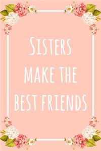 Sisters Make the Best Friends: 6x9" Lined Floral Notebook/Journal Funny Gift Idea For Sisters