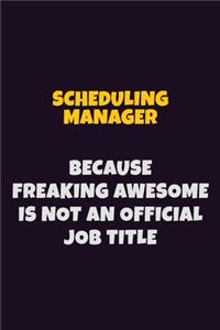 Scheduling Manager, Because Freaking Awesome Is Not An Official Job Title