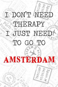 I Don't Need Therapy I Just Need To Go To Amsterdam