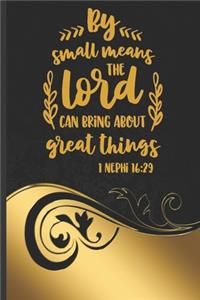 By Small Means The Lord Can Bring About Great Things 1 Nephi 16