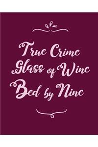 True Crime, Glass of Wine, Bed by Nine