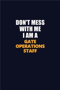 Don't Mess With Me I Am A Gate Operations Staff
