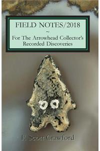 FIELD NOTES/2018 For The Arrowhead Collector's Recorded Discoveries