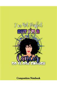 Im Not A Perfect But Im A Cancer So Close Enough Composition Notebooko