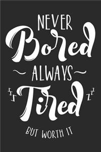 Never Bored Always Tired But Worth It